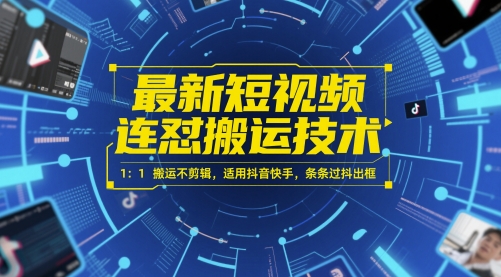 最新短视频连怼搬运技术 1：1搬运不剪辑，适用抖音快手，条条过抖出框-轻创终点站