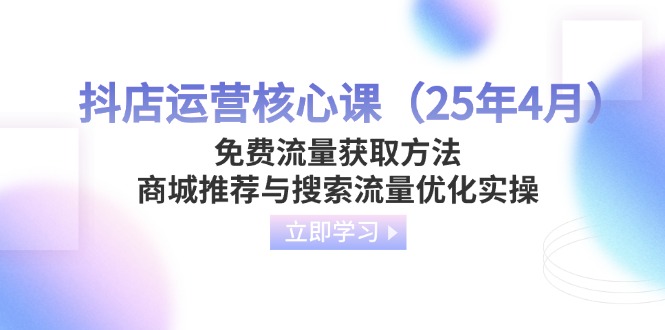抖店运营核心课(25年4月-轻创终点站