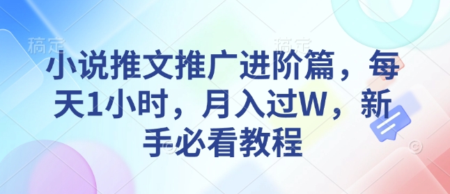 小说推文推广进阶篇，每天1小时，月入过W，新手必看教程-轻创终点站