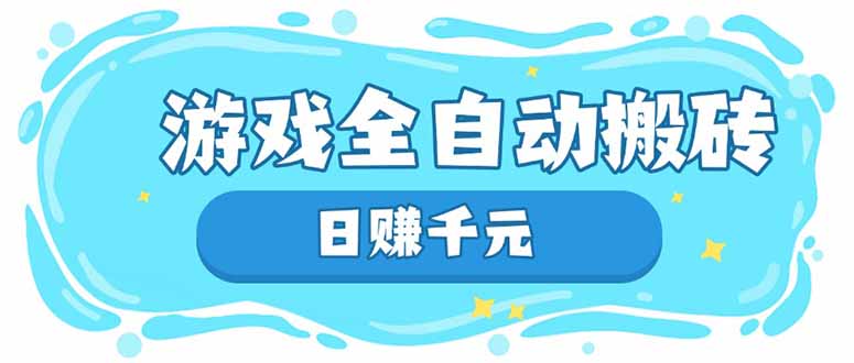 游戏全自动搬砖，日赚千元，长期稳定躺赚项目-轻创终点站