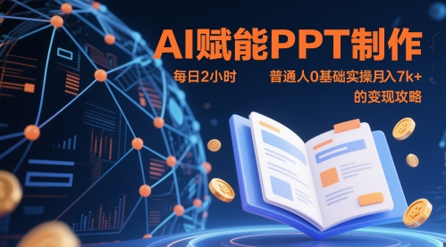 AI赋能PPT制作，每日2小时，普通人0基础实操月入7k+ 的变现攻略-轻创终点站
