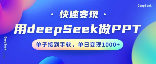 用DeepSeek做PPT，一个工具10分钟就可以搞定，快速接单变现，小白轻松上手，日搞多张-轻创终点站