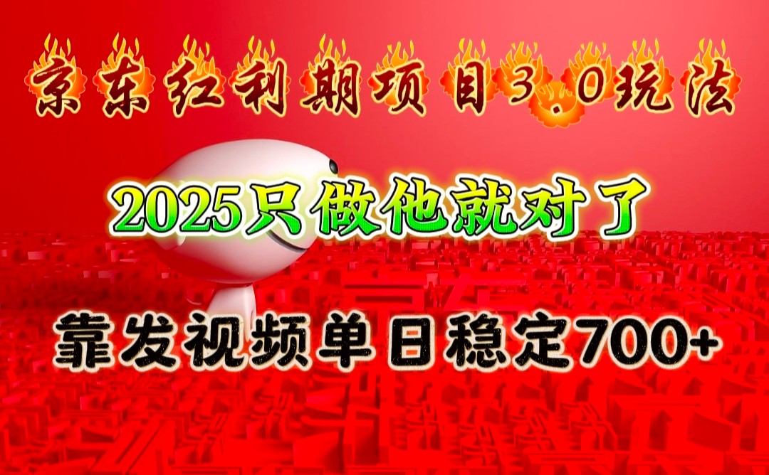 京东红利项目3.0玩法，2025只做他就对了，靠发视频单日稳定700+-轻创终点站
