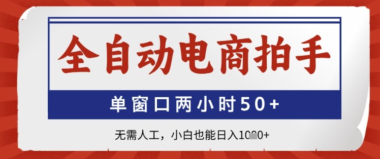 全自动电商拍手，单窗口两小时50+，无需人工，小白也能日入1k+【揭秘】-轻创终点站
