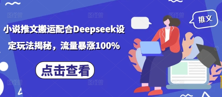 小说推文搬运配合Deepseek设定玩法揭秘，流量暴涨100%-轻创终点站
