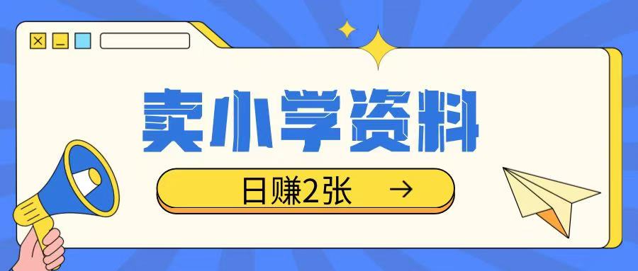 卖小学资料冷门项目，操作简单每天坚持执行就会有收益，轻松日入两张【揭秘】-轻创终点站