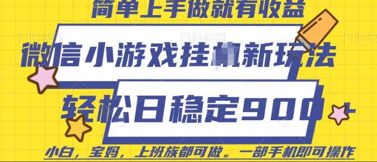 微信小游戏挂JI玩法，日稳定9张，一部手机即可【揭秘】-轻创终点站