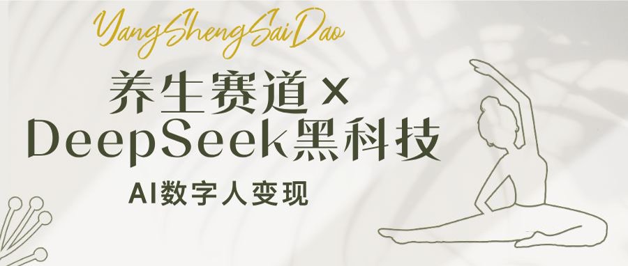 养生赛道×DeepSeek黑科技：AI数字人变现，小白也能月入过万-轻创终点站