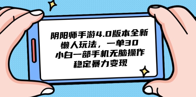 阴阳师手游4.0版本全新懒人玩法，一单30，小白一部手机无脑操作，稳定…-轻创终点站