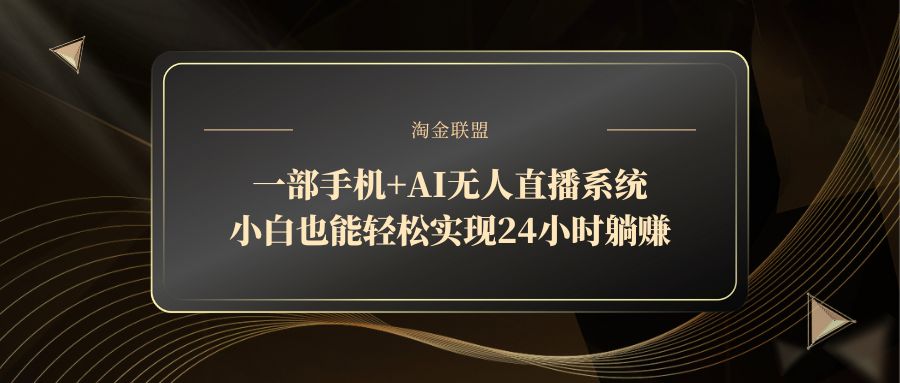 一部手机+AI无人直播系统，小白也能轻松实现24小时躺赚-轻创终点站