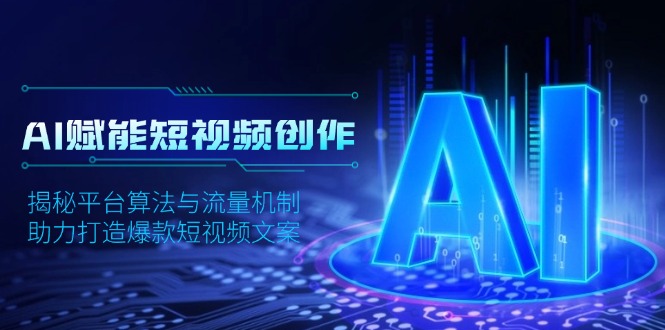 AI赋能短视频创作，揭秘平台算法与流量机制，助力打造爆款短视频文案-轻创终点站