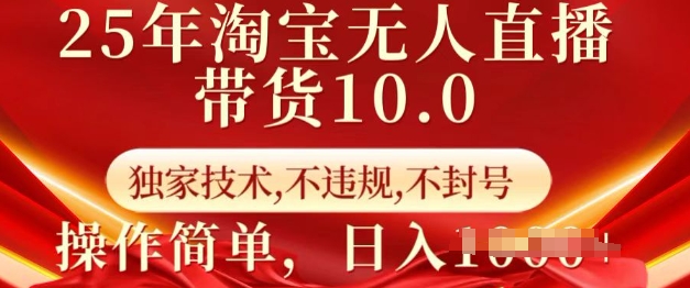 25年淘宝无人直播带货10.0   独家技术，不违规，不封号，操作简单，日入多张【揭秘】-轻创终点站