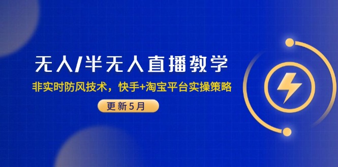 无人/半无人直播教学：非实时防风技术，快手+淘宝平台实操策略(更新5月-轻创终点站