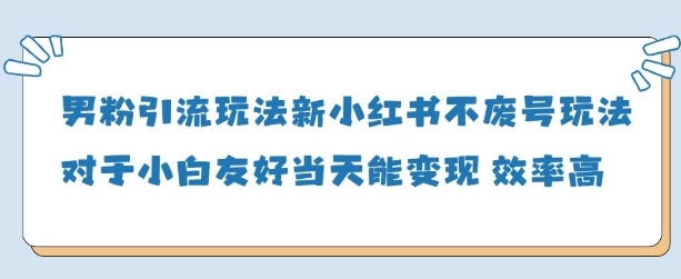 男粉引流玩法(新)，玩法友好做的好当天就能变现-轻创终点站