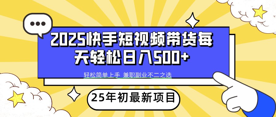 2025年初新项目快手短视频带货轻松日入500+-轻创终点站
