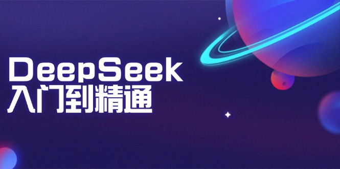 DeepSeek入门到精通：掌握文本生成、知识推理与编程辅助，提升AI应用能力-轻创终点站