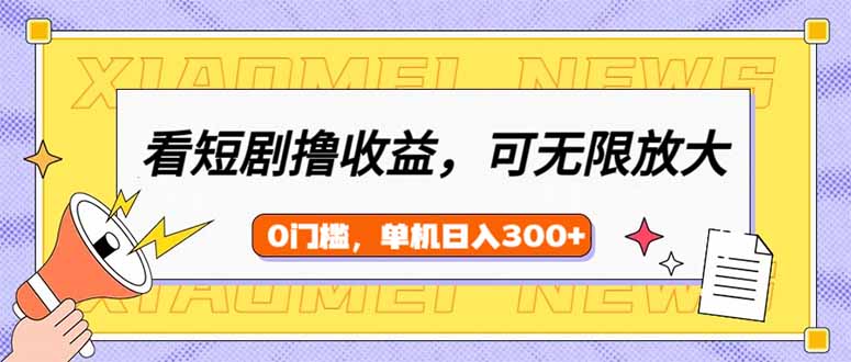 看短剧领收益，可矩阵无限放大，单机日收益300+，新手小白轻松上手-轻创终点站