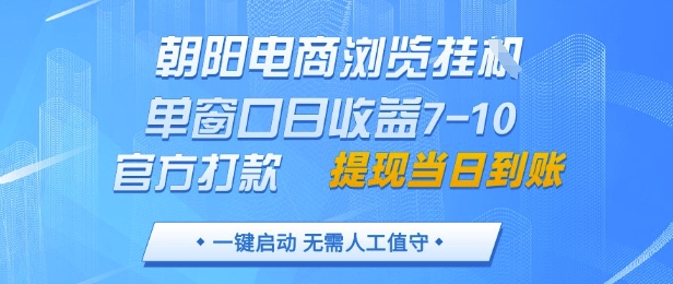 朝阳电商浏览挂G，单窗口日收益7-10，官方打款，单日提现到账，支持手机电脑【揭秘】-轻创终点站