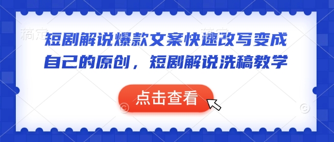 短剧解说爆款文案快速改写变成自己的原创，短剧解说洗稿教学-轻创终点站