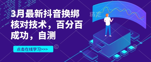 3月最新抖音换绑核对技术，百分百成功，自测-轻创终点站