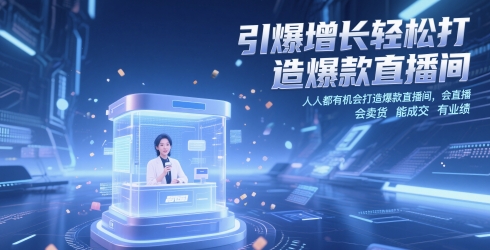 引爆增长轻松打造爆款直播间，​人人都有机会打造爆款直播间，会直播 会卖货 能成交 有业绩-轻创终点站
