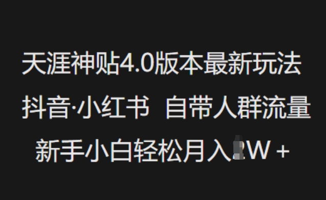 天涯神贴4.0版本最新玩法，抖音·小红书自带人群流量，新手小白轻松月入过W-轻创终点站