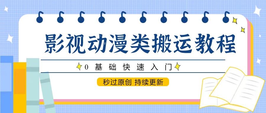 影视动漫类搬运教程，0基础快速入门，秒过原创 持续更新-轻创终点站