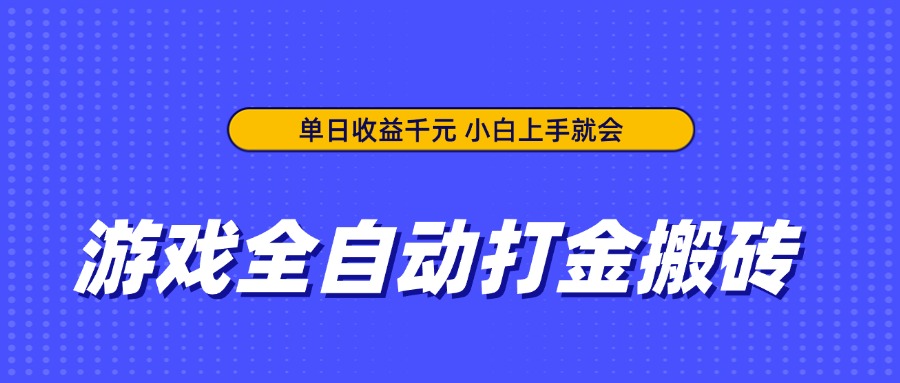 游戏全自动打金搬砖，单日收益千元，小白上手就会-轻创终点站