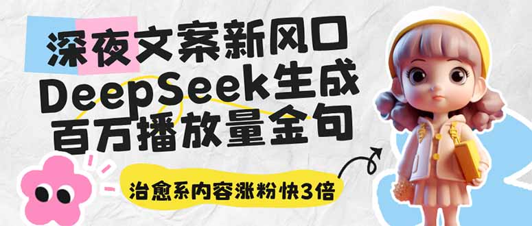 深夜文案新风口：DeepSeek生成百万播放量金句，治愈系内容涨粉快3倍-轻创终点站