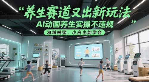 养生赛道又出新玩法，AI动画养生实操不违规，涨粉贼猛，小白也能学会-轻创终点站