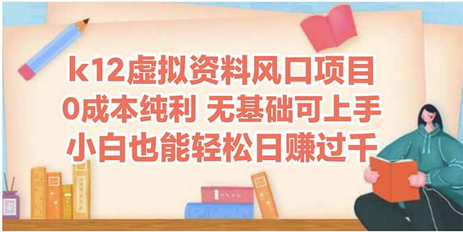 k12虚拟资料风口项目，小白也能轻松日赚四位数-轻创终点站