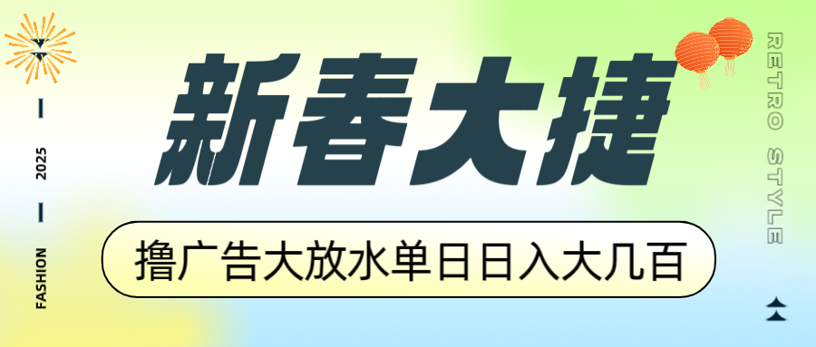 新春大捷，撸广告平台大放水，单日日入大几百，让你收益翻倍，开始你的…-轻创终点站