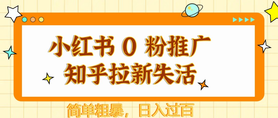 小红书 0 粉推广知乎拉新失活，简单粗暴，日入过百-轻创终点站