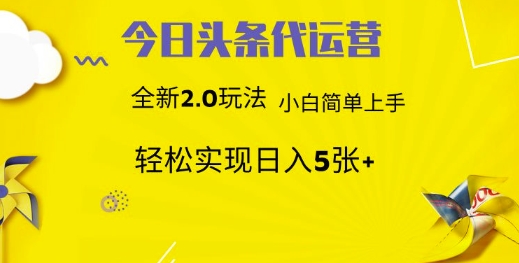 今日头条代运营，新2.0玩法，小白轻松做，每日实现躺Z5张【揭秘】-轻创终点站
