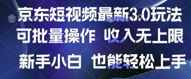 京东短视频最新玩法，可批量操作，收入无上限 新手也能轻松上手【揭秘】-轻创终点站