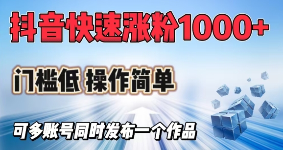 抖音快速涨1000+粉，门槛低操作简单，可多账号同时发布一个作品-轻创终点站