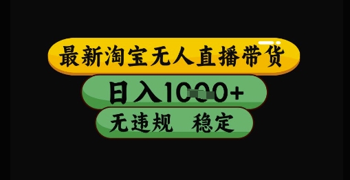 最新淘宝无人直播带货独家技术，日入1k+，无违规无封号，操作简单，长期稳定【揭秘】-轻创终点站