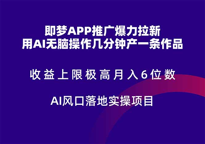 即梦APP推广爆力拉新，收益上限极高，月入6位数，AI风口落地实操项目。-轻创终点站