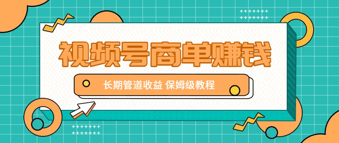 微信视频号商单赚钱项目，发一条短视频赚了9000，长期管道收益，保姆级教程！-轻创终点站