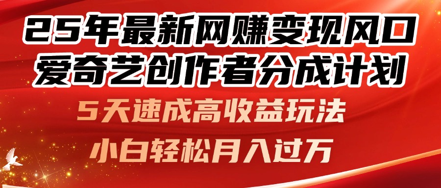 25年最新网赚变现风口！爱奇艺创作者分成计划，5天速成高收益玩法，小…-轻创终点站