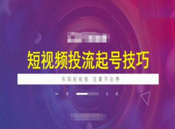短视频投流起号技巧，短视频抖加技巧，布局短视频，流量不会停-轻创终点站