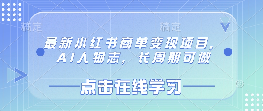 最新小红书商单变现项目，AI人物志，长周期可做-轻创终点站