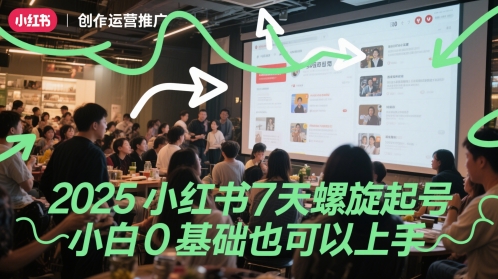 2025小红书7天螺旋起号，小白0基础也可以上手-轻创终点站