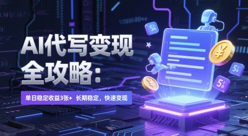 AI 代写变现全攻略：单日稳定收益 3张+，长期稳定，快速变现【揭秘】-轻创终点站
