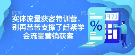 实体流量获客特训营，​别再苦苦支撑了赶紧学会流量营销获客-轻创终点站