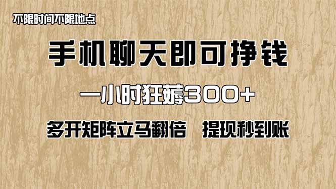 手机聊天即可赚钱，一小时狂薅300+！多开矩阵立马翻倍，提现秒到账！(…-轻创终点站