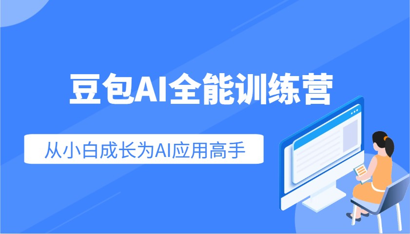 豆包AI全能训练营：快速掌握AI应用技能，从入门到精通从小白成长为AI应用高手-轻创终点站