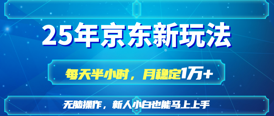 25京东新玩法，每天半小时，月稳定1W+-轻创终点站