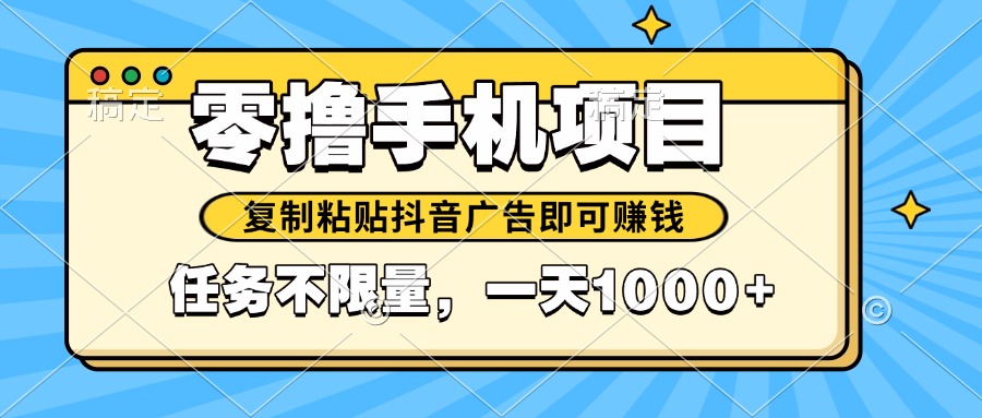 2025年最新手机零撸小项目，复制粘贴抖音广告即可赚钱，平台大水，任务…-轻创终点站