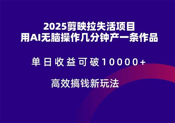 2025剪映拉失活项目，单日收益可破10000+，用AI无脑制作作品，高效搞…-轻创终点站